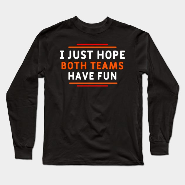 I Just Hope Both Teams Have Fun Long Sleeve T-Shirt by Yyoussef101